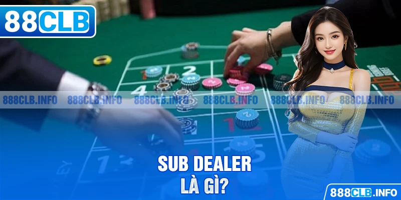 Sub Dealer Là Gì? Tìm Hiểu Vai Trò Của Sub Dealer Trong Cá Cược - Getuxa