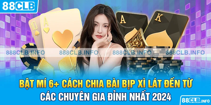 Bật Mí 6+ Cách Chia Bài Bịp Xì Lát Đến Từ Các Chuyên Gia - Getuxa