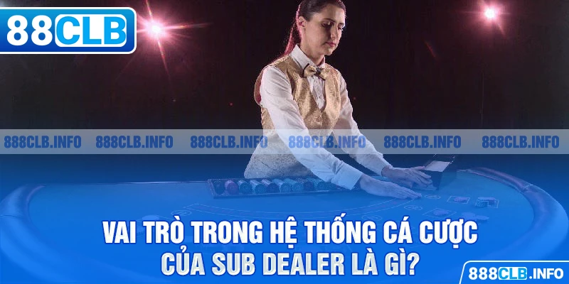 Sub Dealer Là Gì? Tìm Hiểu Vai Trò Của Sub Dealer Trong Cá Cược - Getuxa