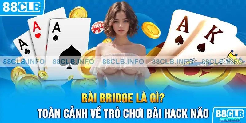 Bài Bridge Là Gì? Khám Phá Toàn Diện Trò Chơi Đẳng Cấp 2026 - Getuxa