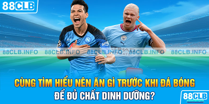 Ăn Gì Trước Khi Đá Bóng Để Có Đủ Chất Dinh Dưỡng? - Getuxa