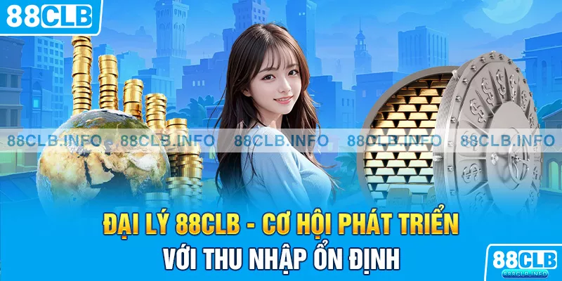 Đại Lý 88CLB - Cơ Hội Phát Triển Với Thu Nhập Ổn Định - Getuxa
