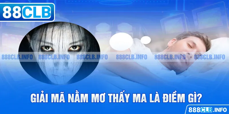 Nằm Mơ Thấy Ma Là Điềm Gì? Giải Mã Bí Ẩn Con Số Chính Xác - Getuxa