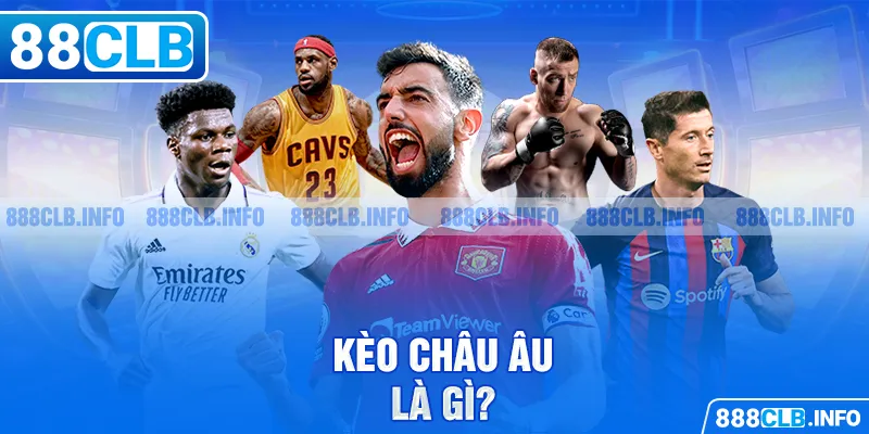 Kèo Châu Âu Là Gì? Cách Chơi Chi Tiết Từ A-Z - Getuxa