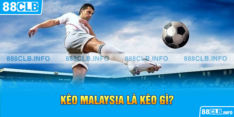 Kèo Malaysia Là Kèo Gì? Tìm Hiểu Ngay Sự Thật Đằng Sau - Getuxa