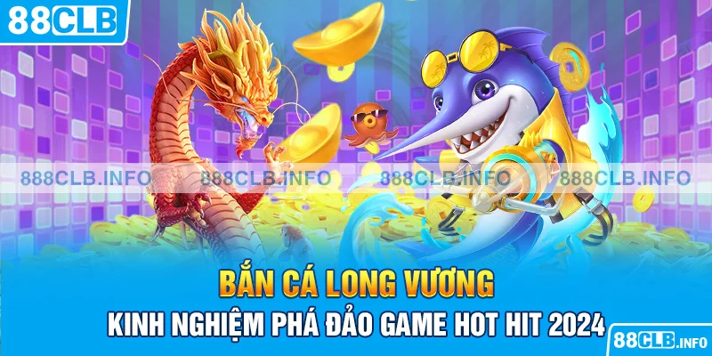 Bắn Cá Long Vương | Kinh Nghiệm Phá Đảo Game Hot Hit 2026 - Getuxa