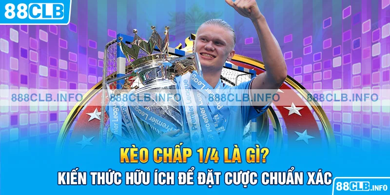 Kèo Chấp 1/4 Là Gì? Kiến Thức Hữu Ích Để Đặt Cược - Getuxa