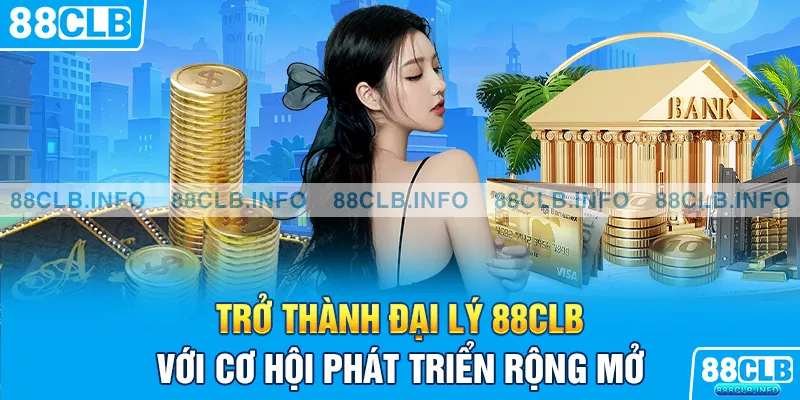Đại Lý 88CLB - Cơ Hội Phát Triển Với Thu Nhập Ổn Định - Getuxa