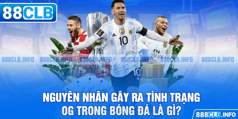 OG Trong Bóng Đá Là Gì? 4 Nguyên Nhân Chính Gây Ra Vi Phạm - Getuxa