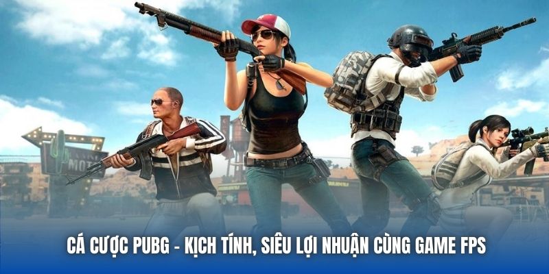 Cá Cược PUBG - Kịch Tính, Siêu Lợi Nhuận Cùng Game FPS - Getuxa