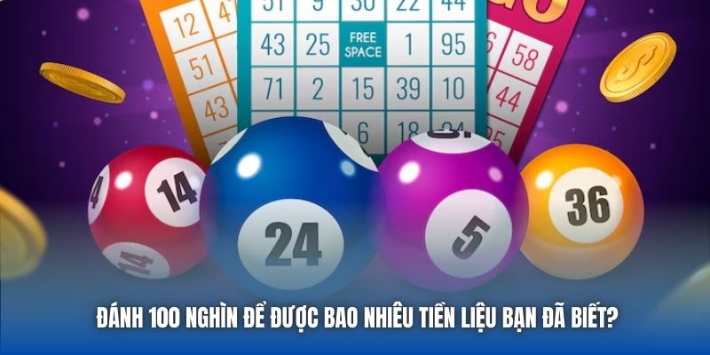 Đánh 100 Nghìn Để Được Bao Nhiêu Tiền Liệu Bạn Đã Biết? - Getuxa