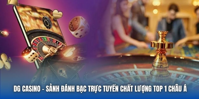 DG Casino - Sảnh Đánh Bạc Trực Tuyến Chất Lượng Top 1 Châu Á - Getuxa