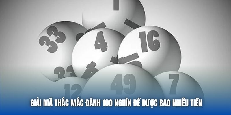 Đánh 100 Nghìn Để Được Bao Nhiêu Tiền Liệu Bạn Đã Biết? - Getuxa