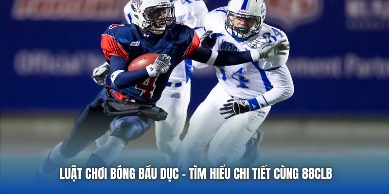 Luật Chơi Bóng Bầu Dục - Tìm Hiểu Chi Tiết Cùng 88CLB - Getuxa