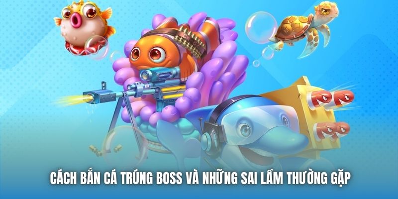 Cách Bắn Cá Trúng Boss Siêu Chuẩn Từ Các Ngư Thủ Điêu Luyện - Getuxa