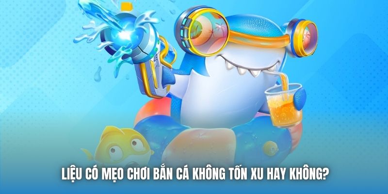 Mẹo Chơi Bắn Cá Không Tốn Xu - Bật Mí Bí Mật Của Cao Thủ - Getuxa