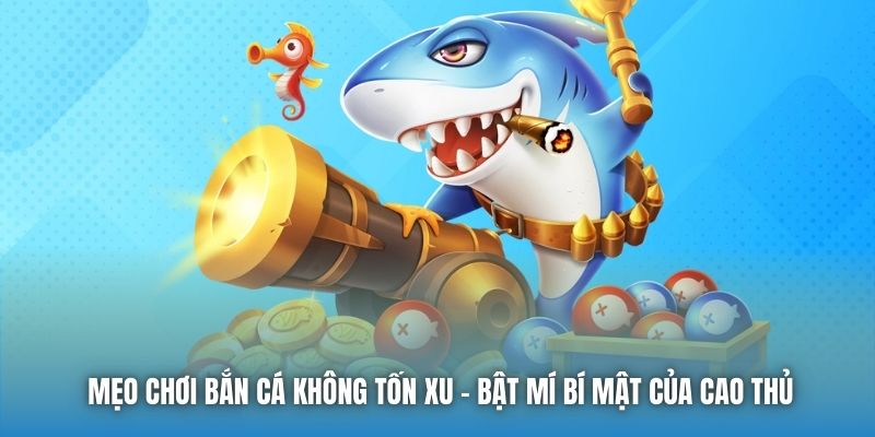 Mẹo Chơi Bắn Cá Không Tốn Xu - Bật Mí Bí Mật Của Cao Thủ - Getuxa