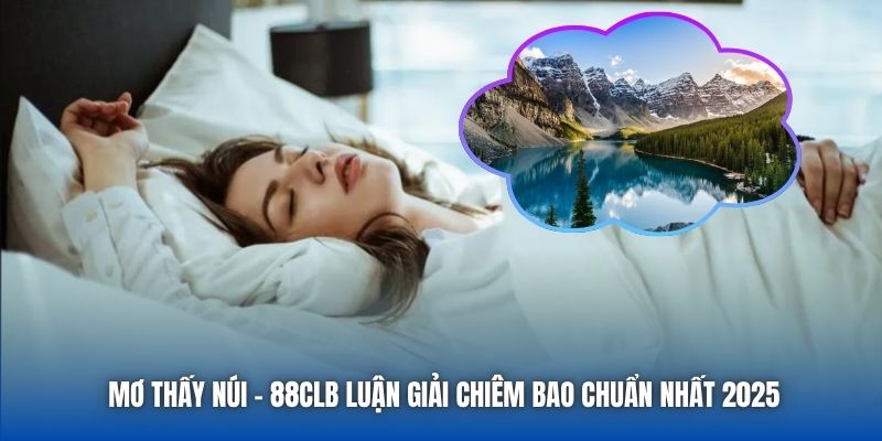 Mơ Thấy Núi - 88CLB Luận Giải Chiêm Bao Chuẩn Nhất 2026 - Getuxa