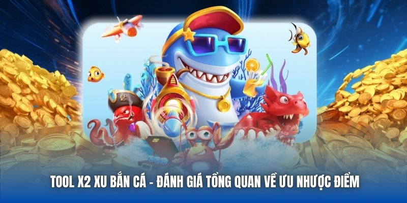 Tool x2 Xu Bắn Cá - Đánh Giá Tổng Quan Về Ưu Nhược Điểm - Getuxa