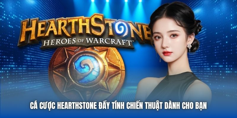 Cá Cược Hearthstone Đầy Tính Chiến Thuật Dành Cho Bạn - Getuxa