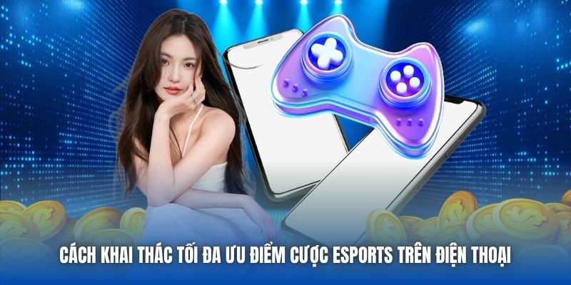 Ưu Điểm Cược ESports Trên Điện Thoại Bạn Cần Phải Biết - Getuxa