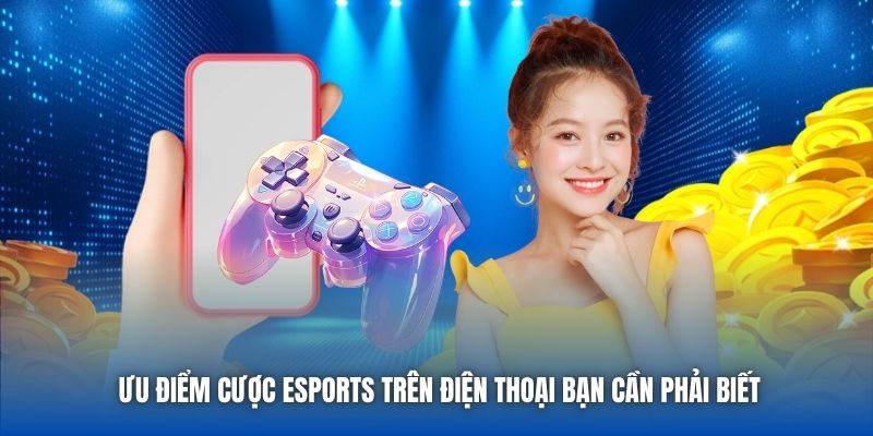 Ưu Điểm Cược ESports Trên Điện Thoại Bạn Cần Phải Biết - Getuxa