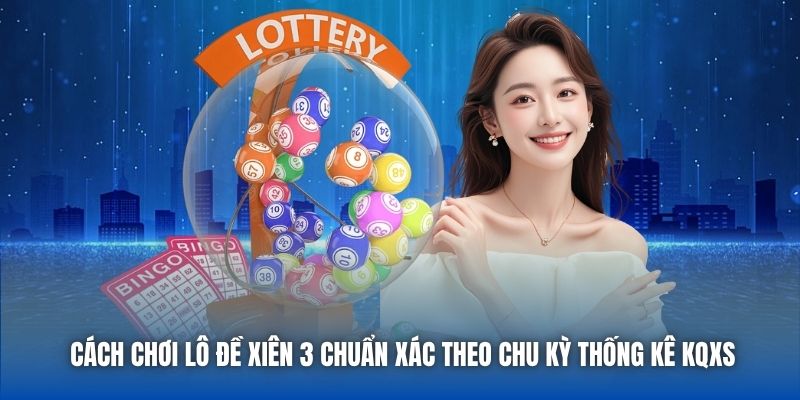 Cách Chơi Lô Đề Xiên 3 Chuẩn Xác Để Thắng Lớn Mỗi Ngày - Getuxa