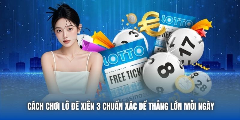 Cách Chơi Lô Đề Xiên 3 Chuẩn Xác Để Thắng Lớn Mỗi Ngày - Getuxa