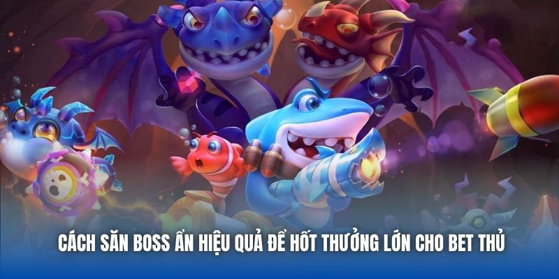Cách Săn Boss Ẩn Hiệu Quả Để Hốt Thưởng Lớn Cho Bet Thủ - Getuxa
