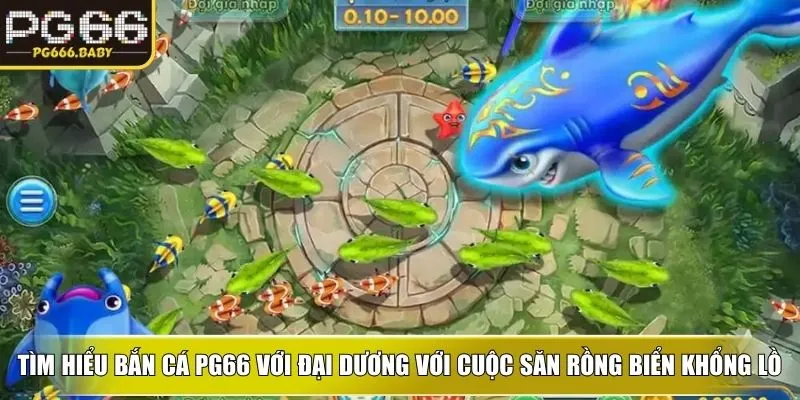 Bắn Cá PG66 – Khám Phá Đại Dương Rộng Lớn Với Thưởng Lớn - Getuxa