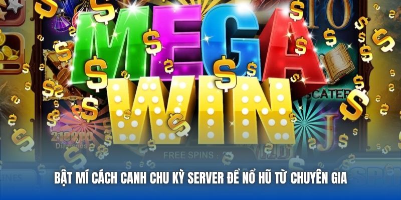 Bật Mí Cách Canh Chu Kỳ Server Để Nổ Hũ Từ Chuyên Gia - Getuxa
