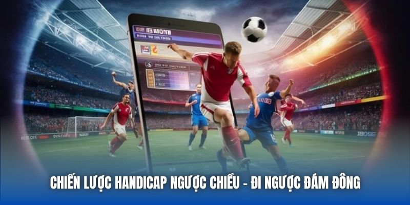 Chiến Lược Handicap Ngược Chiều - Đi Ngược Đám Đông - Getuxa