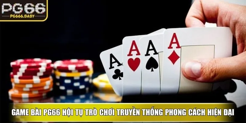 Game Bài PG66 Mở Ra Trải Nghiệm Cược Trực Tuyến Đẳng Cấp - Getuxa