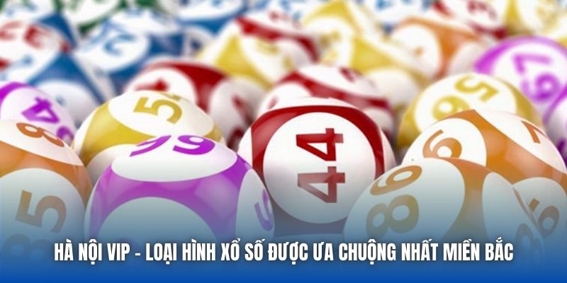 Hà Nội VIP - Loại Hình Xổ Số Được Ưa Chuộng Nhất Miền Bắc - Getuxa