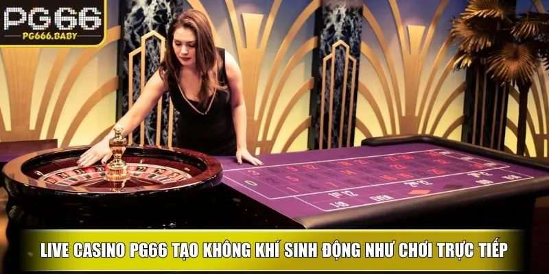 Live Casino PG66 Mở Ra Thế Giới Hội Viên Khó Rời Mắt - Getuxa
