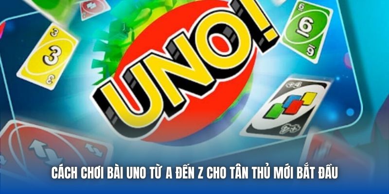 Cách Chơi Bài Uno Từ A Đến Z Cho Tân Thủ Mới Bắt Đầu - Getuxa