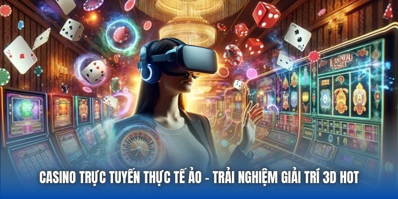 Casino Trực Tuyến Thực Tế Ảo - Trải Nghiệm Giải Trí 3D Hot - Getuxa