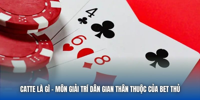 Catte Là Gì - Môn Giải Trí Dân Gian Thân Thuộc Của Bet Thủ - Getuxa