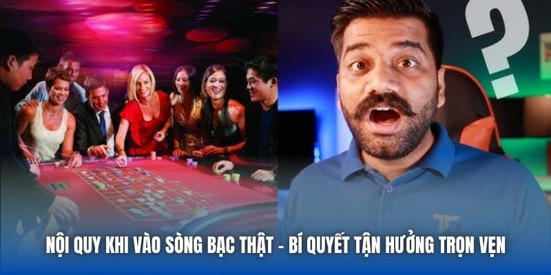 Nội Quy Khi Vào Sòng Bạc Thật - Bí Quyết Tận Hưởng Trọn Vẹn - Getuxa