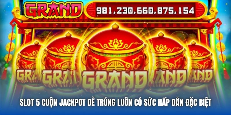 Các Tựa Game Slot 5 Cuộn Jackpot Dễ Trúng Nhất Trong Năm 2026 - Getuxa