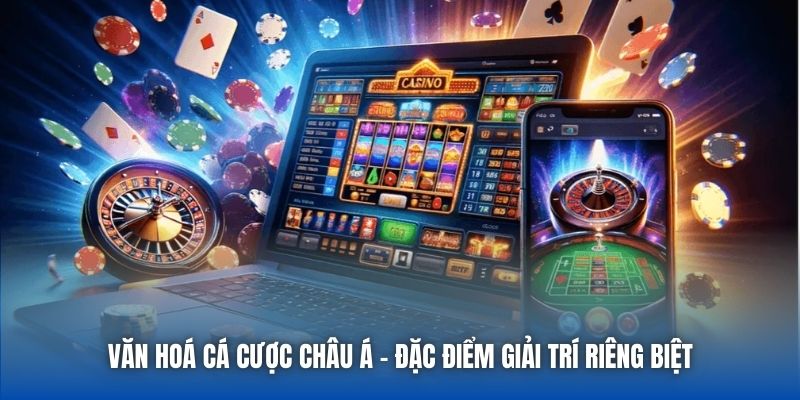 Văn Hoá Cá Cược Châu Á - Đặc Điểm Giải Trí Riêng Biệt - Getuxa