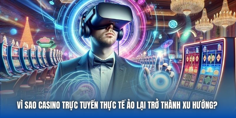 Casino Trực Tuyến Thực Tế Ảo - Trải Nghiệm Giải Trí 3D Hot - Getuxa