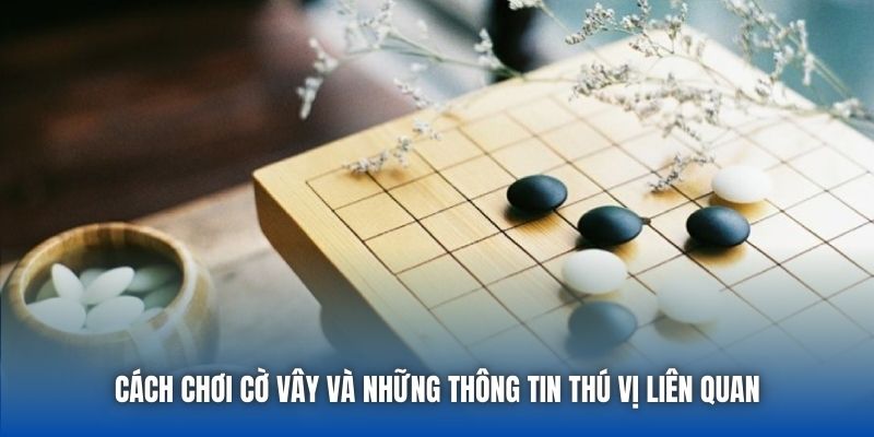 Cách Chơi Cờ Vây - Hướng Dẫn Chi Tiết Cho Anh Em Sơ Cấp - Getuxa