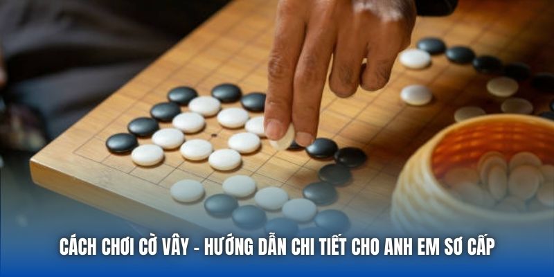 Cách Chơi Cờ Vây - Hướng Dẫn Chi Tiết Cho Anh Em Sơ Cấp - Getuxa