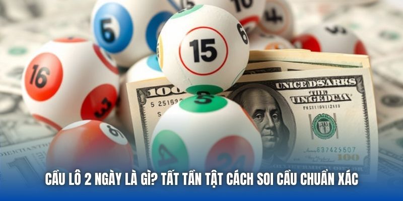 Cầu Lô 2 Ngày Là Gì? Tất Tần Tật Cách Soi Cầu Chuẩn Xác - Getuxa