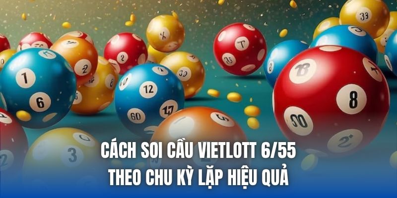 Cách Soi Cầu Vietlott 6/55 - Bí Quyết Tăng Cơ Hội Trúng Lớn - Getuxa