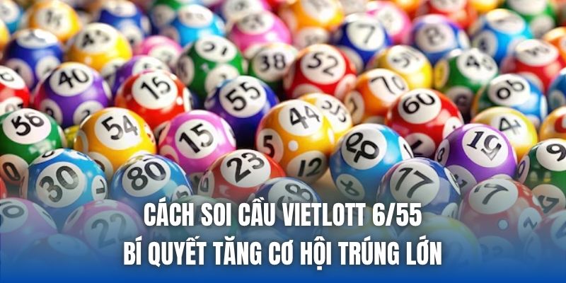 Cách Soi Cầu Vietlott 6/55 - Bí Quyết Tăng Cơ Hội Trúng Lớn - Getuxa