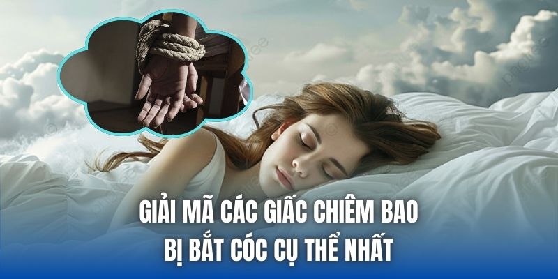 Mơ Thấy Bị Bắt Cóc - Điềm Báo Mất Tự Do Hay Cơ Hội Đổi Vận? - Getuxa