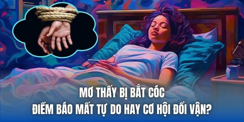 Mơ Thấy Bị Bắt Cóc - Điềm Báo Mất Tự Do Hay Cơ Hội Đổi Vận? - Getuxa
