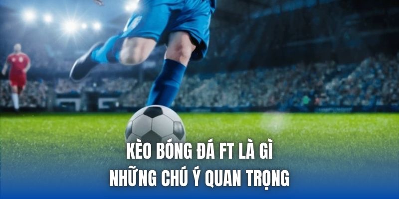Kèo Bóng Đá FT Là Gì | Những Chú Ý Quan Trọng - Getuxa